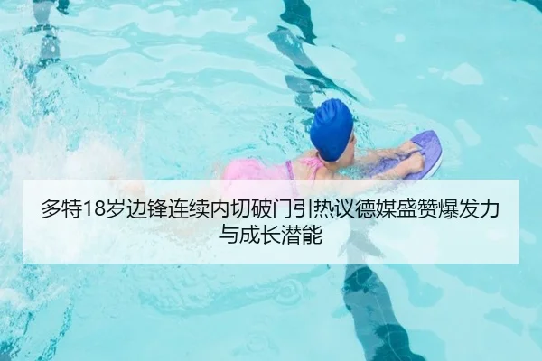 多特18岁边锋连续内切破门引热议德媒盛赞爆发力与成长潜能